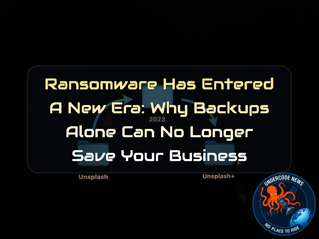 Ransomware Has Entered a New Era: Why Backups Alone Can No Longer Save Your Business + Video