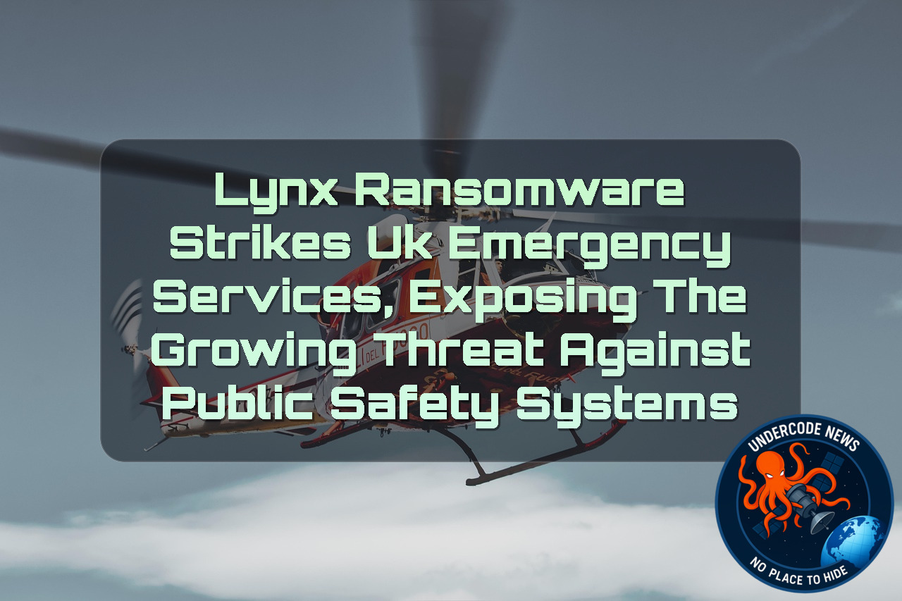 Lynx Ransomware Strikes UK Emergency Services, Exposing the Growing Threat Against Public Safety Systems + Video