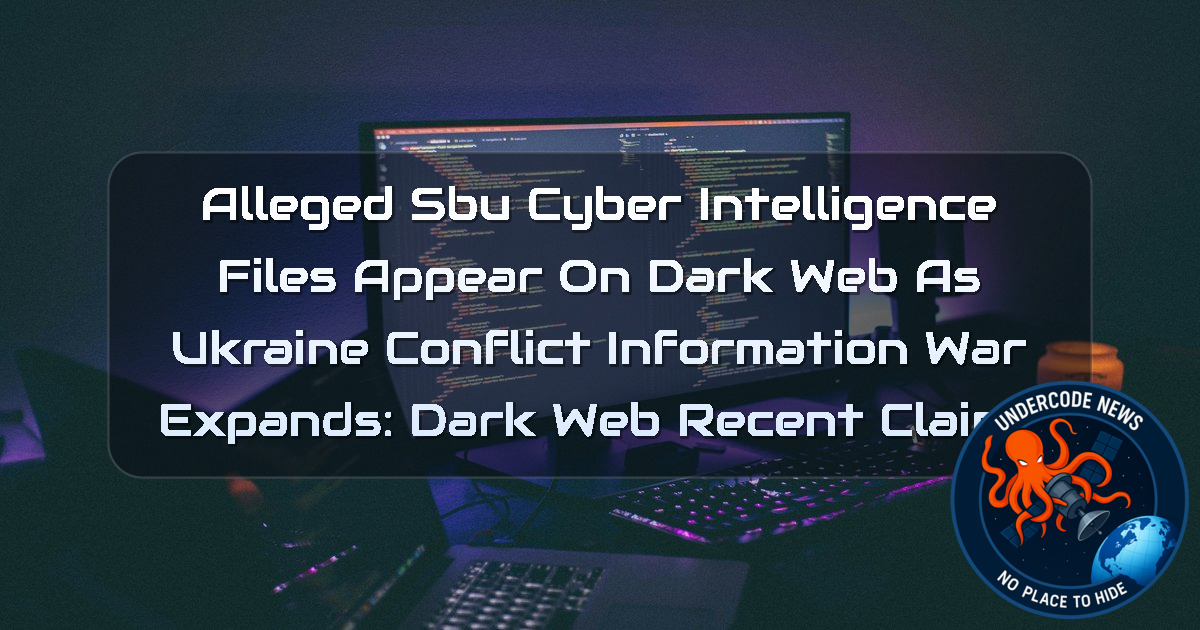 Alleged SBU Cyber Intelligence Files Appear on Dark Web as Ukraine Conflict Information War Expands: Dark Web recent claims + Video
