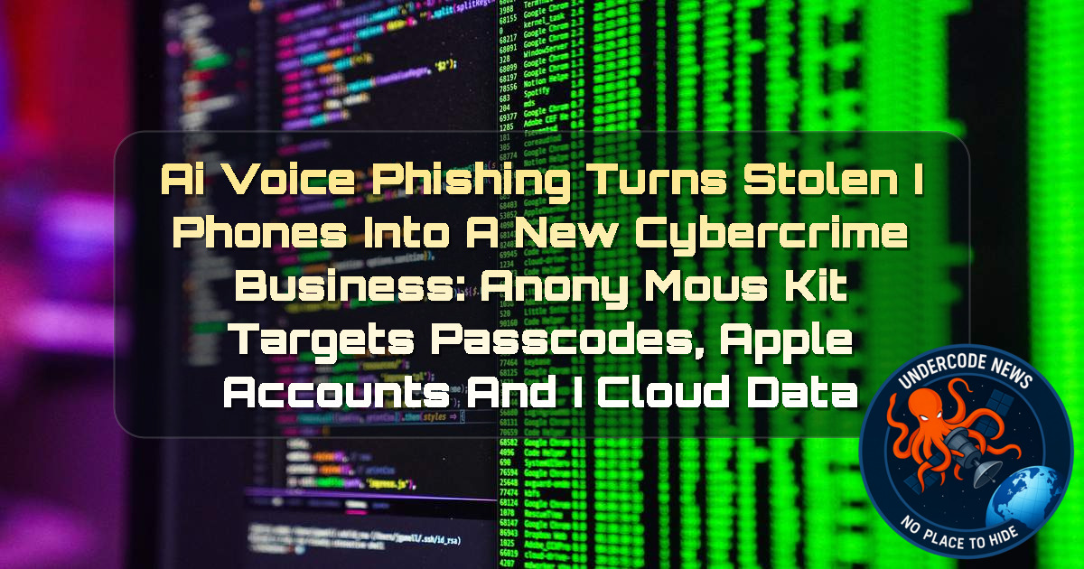 AI Voice Phishing Turns Stolen iPhones Into a New Cybercrime Business: AnonyMousKIT Targets Passcodes, Apple Accounts and iCloud Data + Video
