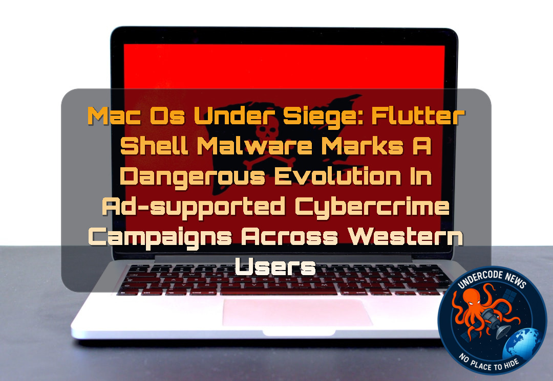 MacOS Under Siege: FlutterShell Malware Marks a Dangerous Evolution in Ad-Supported Cybercrime Campaigns Across Western Users + Video