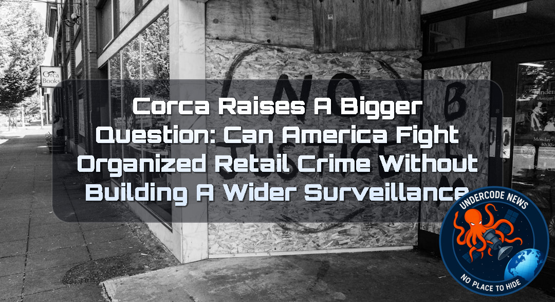 CORCA Raises a Bigger Question: Can America Fight Organized Retail Crime Without Building a Wider Surveillance Machine? + Video