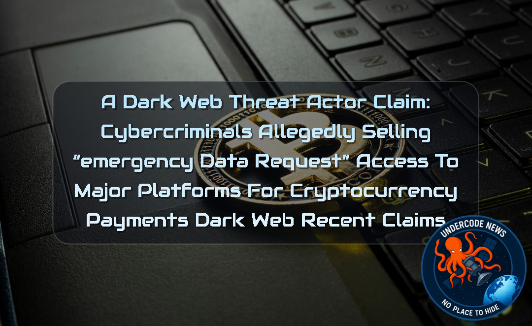 A DarkWeb Threat Actor Claim: Cybercriminals Allegedly Selling “Emergency Data Request” Access to Major Platforms for Cryptocurrency Payments Dark Web recent claims + Video