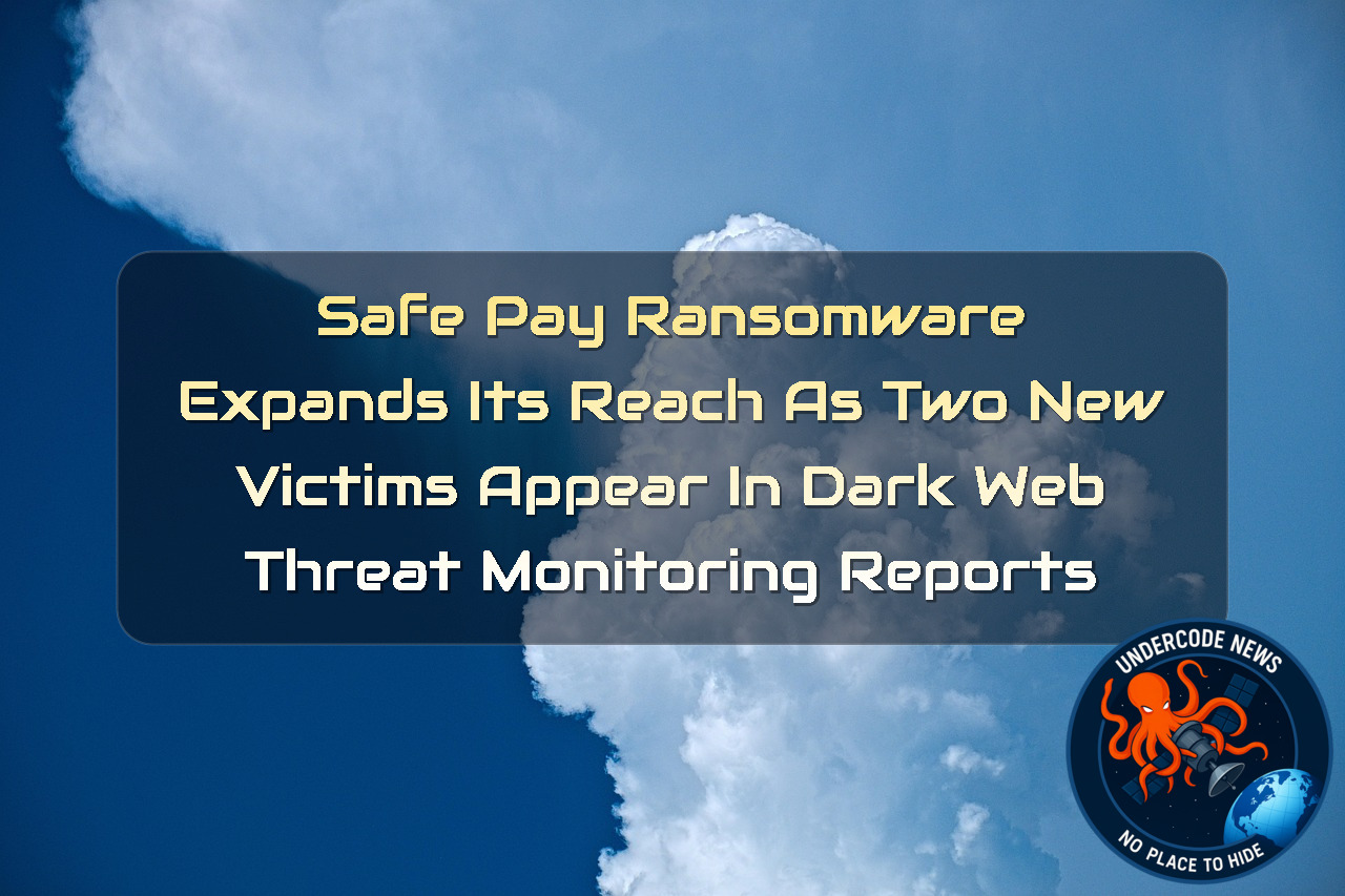 SafePay Ransomware Expands Its Reach as Two New Victims Appear in Dark Web Threat Monitoring Reports + Video
