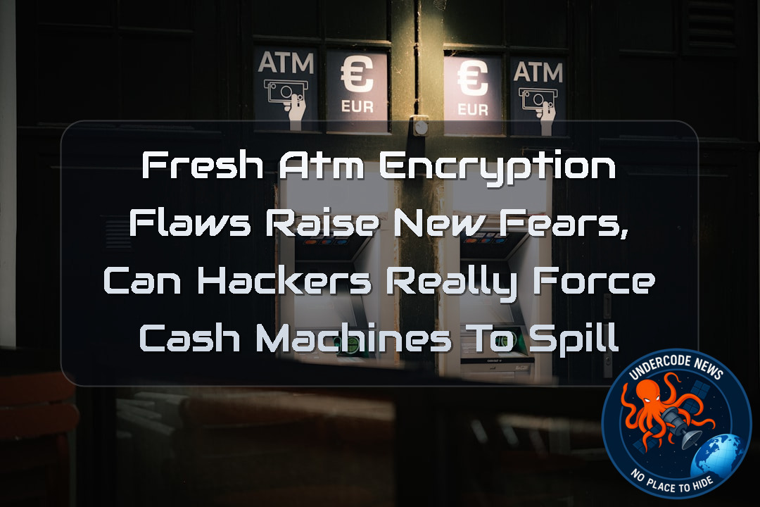 Fresh ATM Encryption Flaws Raise New Fears, Can Hackers Really Force Cash Machines to Spill Millions? + Video