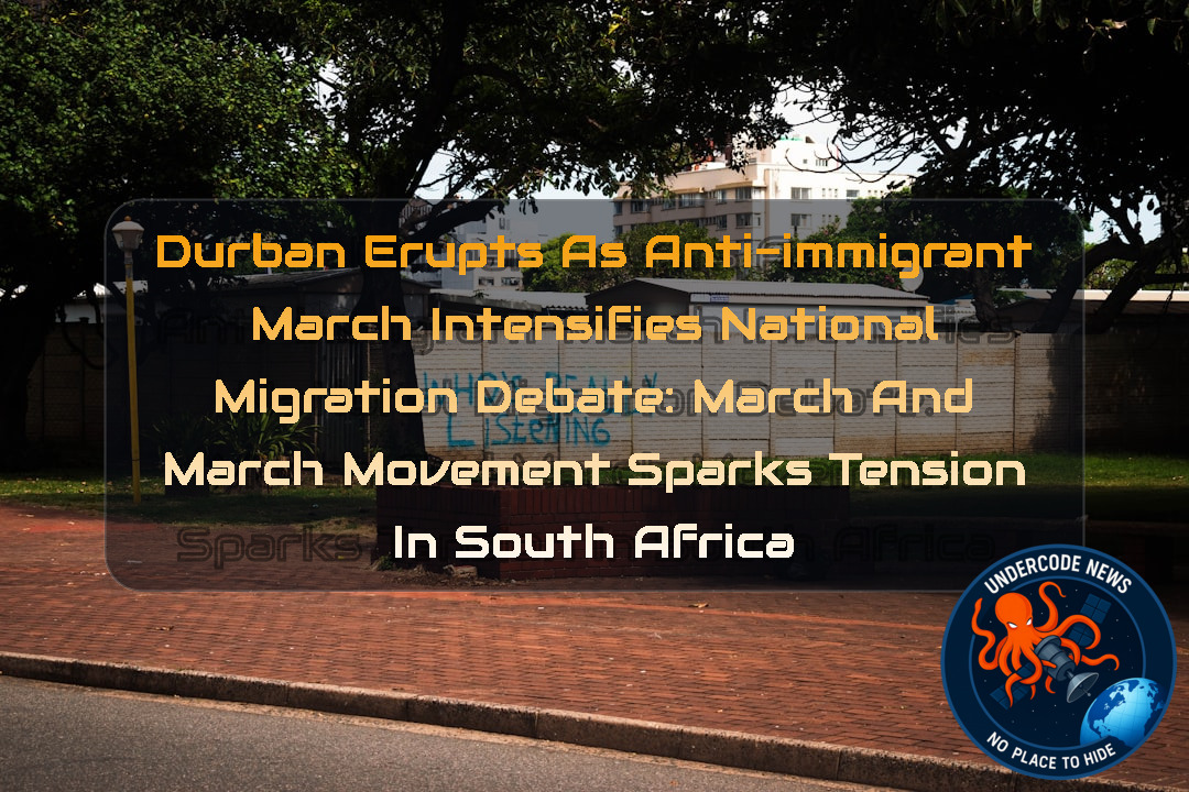 Durban Erupts as Anti-Immigrant March Intensifies National Migration Debate: March and March Movement Sparks Tension in South Africa + Video