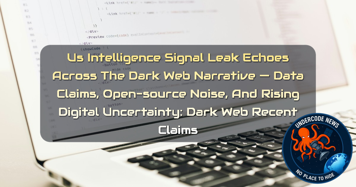 US Intelligence Signal Leak Echoes Across the Dark Web Narrative — Data Claims, Open-Source Noise, and Rising Digital Uncertainty: Dark Web recent claims + Video