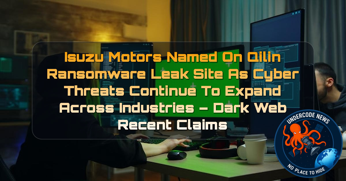 ISUZU Motors Named on Qilin Ransomware Leak Site as Cyber Threats Continue to Expand Across Industries – Dark Web Recent Claims + Video