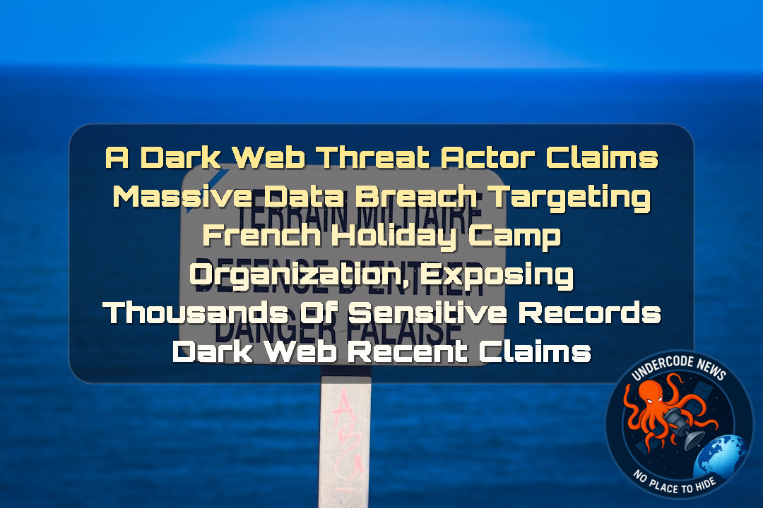 A Dark Web threat actor Claims Massive Data Breach Targeting French Holiday Camp Organization, Exposing Thousands of Sensitive Records Dark Web recent claims + Video