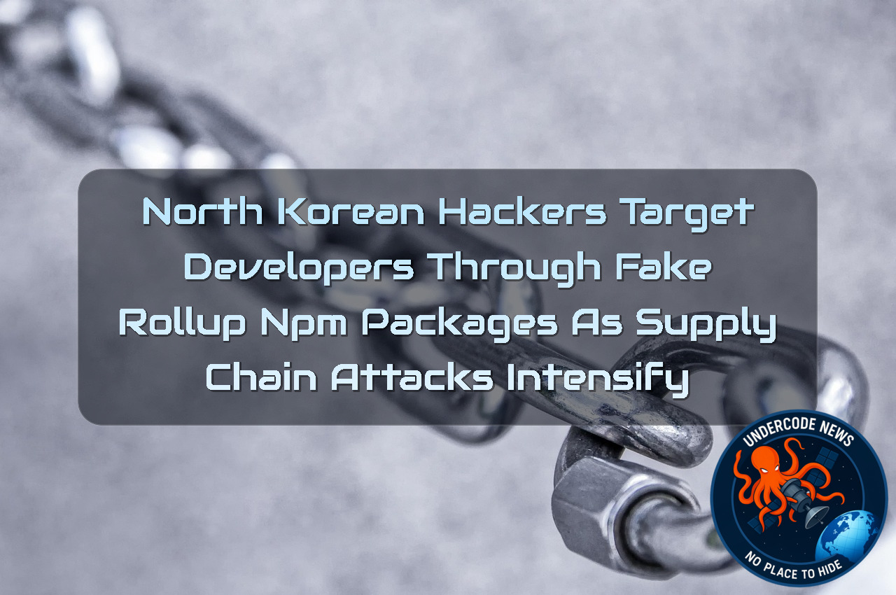 North Korean Hackers Target Developers Through Fake Rollup npm Packages as Supply Chain Attacks Intensify + Video