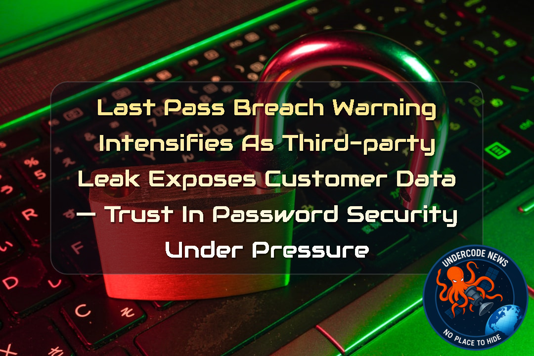 LastPass Breach Warning Intensifies as Third-Party Leak Exposes Customer Data — Trust in Password Security Under Pressure + Video