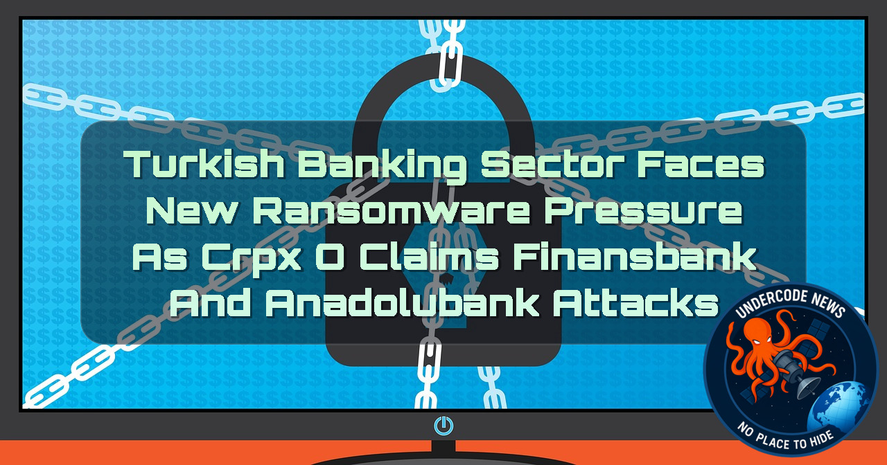 Turkish Banking Sector Faces New Ransomware Pressure as CRPxO Claims FINANSBANK and ANADOLUBANK Attacks + Video
