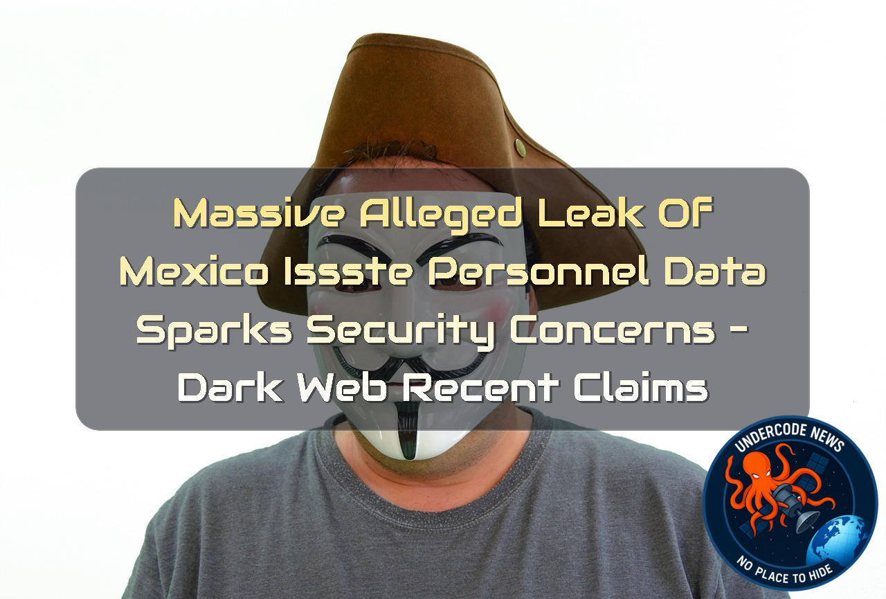 Massive Alleged Leak of Mexico ISSSTE Personnel Data Sparks Security Concerns – Dark Web recent claims + Video