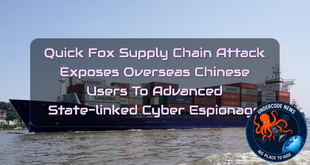 QuickFox Supply Chain Attack Exposes Overseas Chinese Users to Advanced State-Linked Cyber Espionage + Video