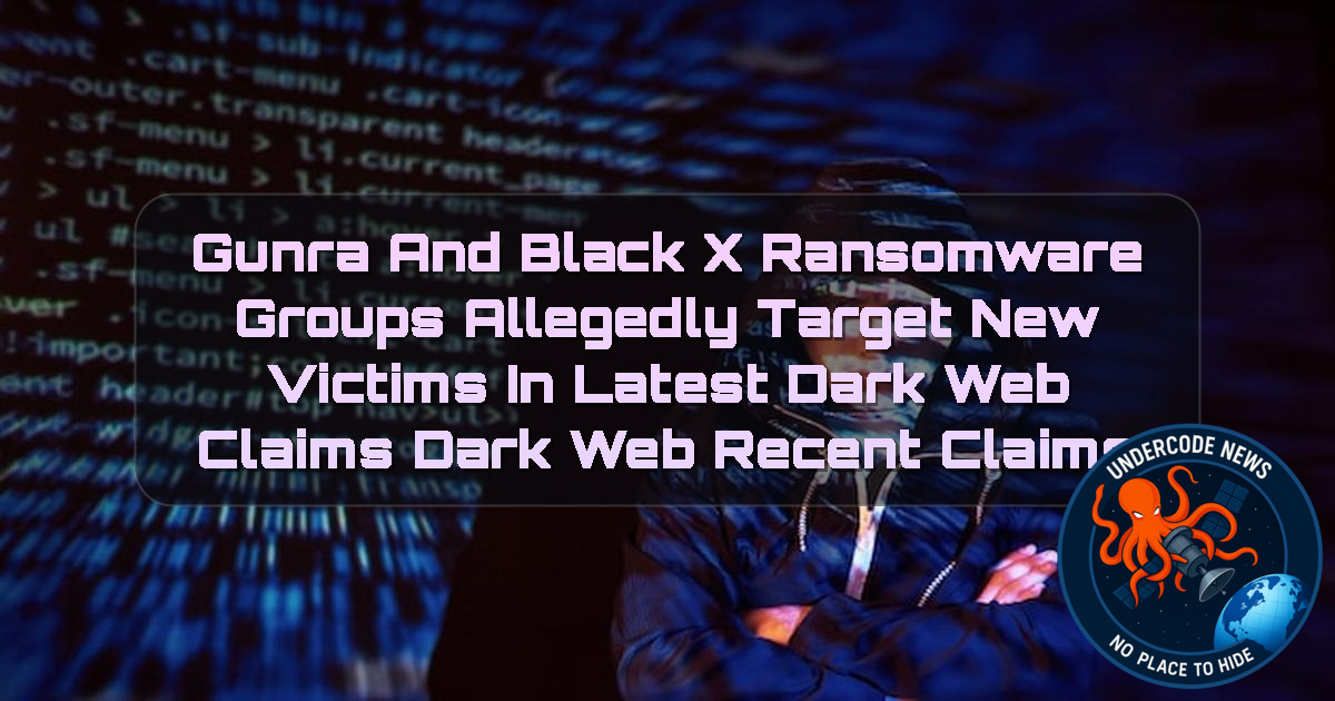Gunra and BlackX Ransomware Groups Allegedly Target New Victims in Latest Dark Web Claims Dark Web recent claims + Video