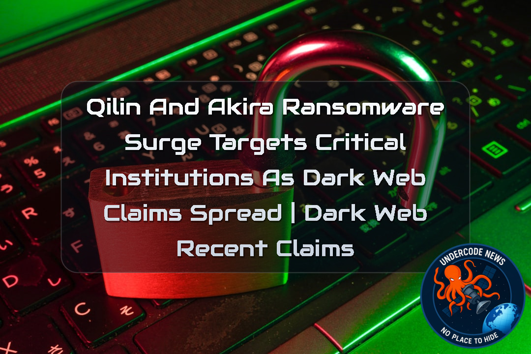 Qilin and Akira Ransomware Surge Targets Critical Institutions as Dark Web Claims Spread | Dark Web recent claims + Video