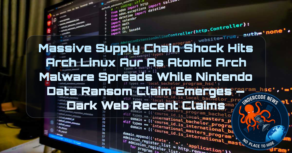 Massive Supply Chain Shock Hits Arch Linux AUR as Atomic Arch Malware Spreads While Nintendo Data Ransom Claim Emerges — Dark Web recent claims + Video