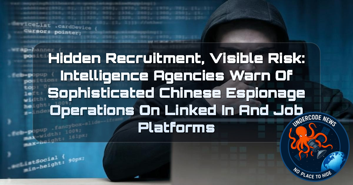 Hidden Recruitment, Visible Risk: Intelligence Agencies Warn of Sophisticated Chinese Espionage Operations on LinkedIn and Job Platforms + Video