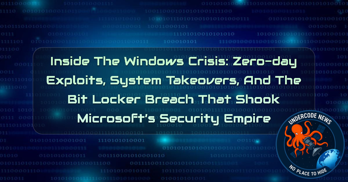Inside the Windows Crisis: Zero-Day Exploits, SYSTEM Takeovers, and the BitLocker Breach That Shook Microsoft’s Security Empire + Video