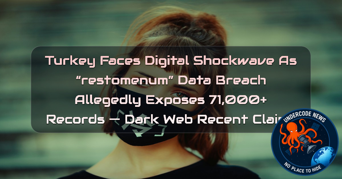 Turkey Faces Digital Shockwave as “Restomenum” Data Breach Allegedly Exposes 71,000+ Records — Dark Web recent claims