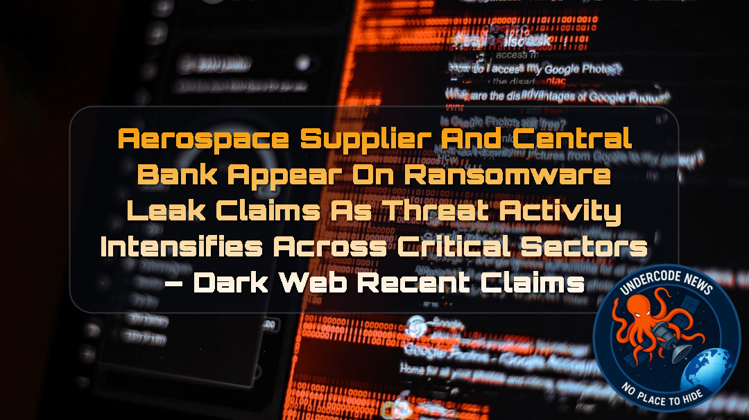 Aerospace Supplier and Central Bank Appear on Ransomware Leak Claims as Threat Activity Intensifies Across Critical Sectors – Dark Web Recent Claims + Video