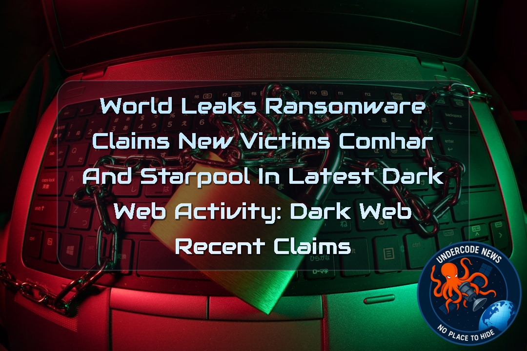 WorldLeaks Ransomware Claims New Victims COMHAR and Starpool in Latest Dark Web Activity: Dark Web Recent Claims + Video