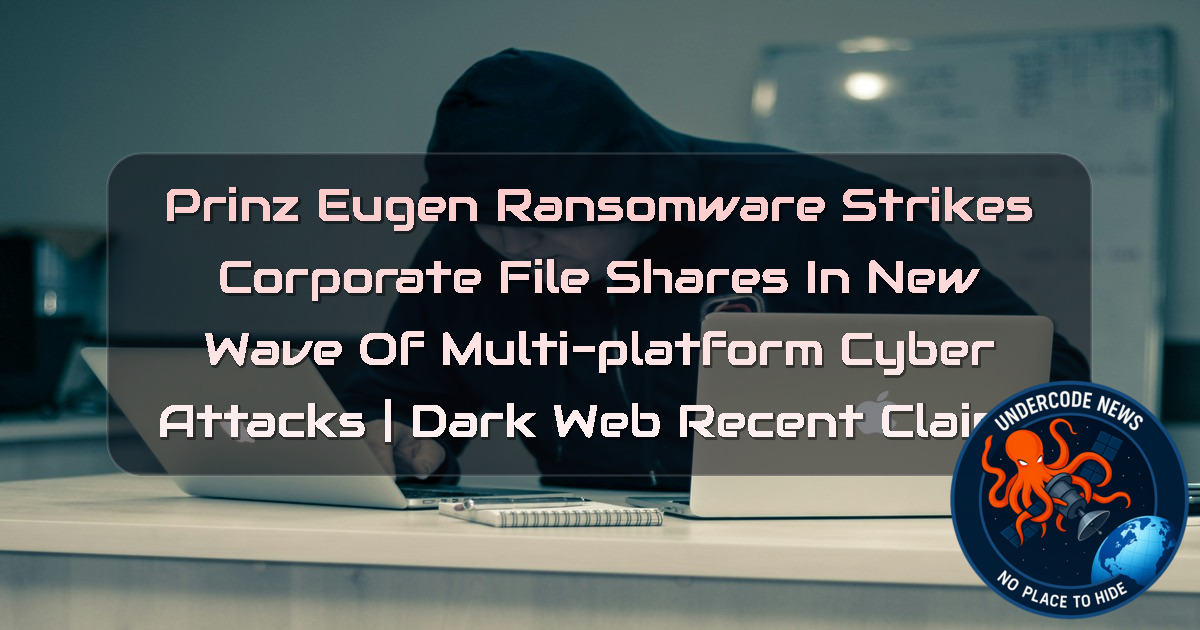 PrinzEugen Ransomware Strikes Corporate File Shares in New Wave of Multi-Platform Cyber Attacks | Dark Web recent claims + Video