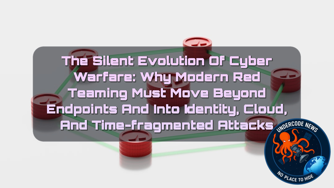 The Silent Evolution of Cyber Warfare: Why Modern Red Teaming Must Move Beyond Endpoints and Into Identity, Cloud, and Time-Fragmented Attacks + Video