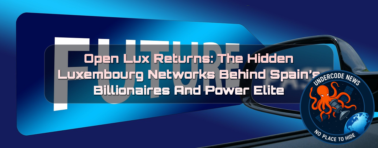 OpenLux Returns: The Hidden Luxembourg Networks Behind Spain’s Billionaires and Power Elite + Video