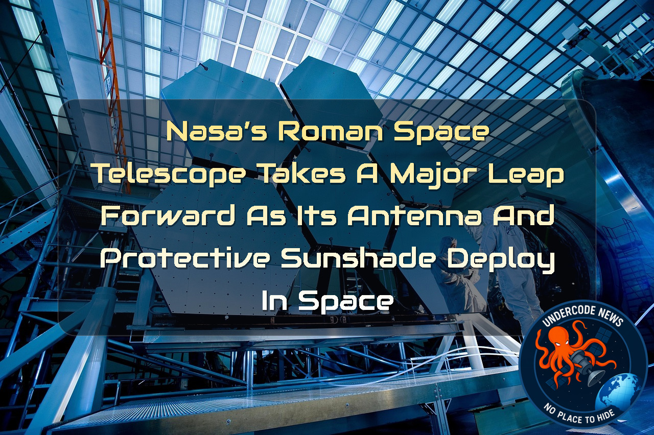 NASA’s Roman Space Telescope Takes a Major Leap Forward as Its Antenna and Protective Sunshade Deploy in Space + Video