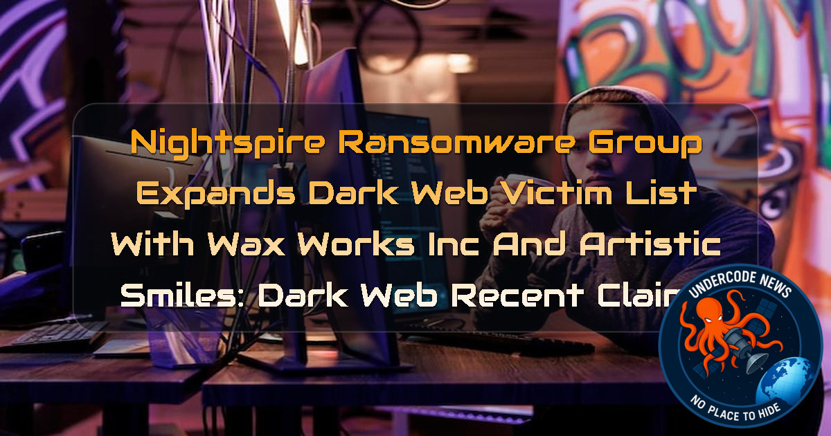 Nightspire Ransomware Group Expands Dark Web Victim List With WaxWorks Inc and Artistic Smiles: Dark Web recent claims + Video