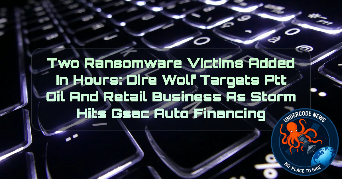 Two Ransomware Victims Added in Hours: Dire Wolf Targets PTT Oil and Retail Business as Storm Hits GSAC Auto Financing + Video