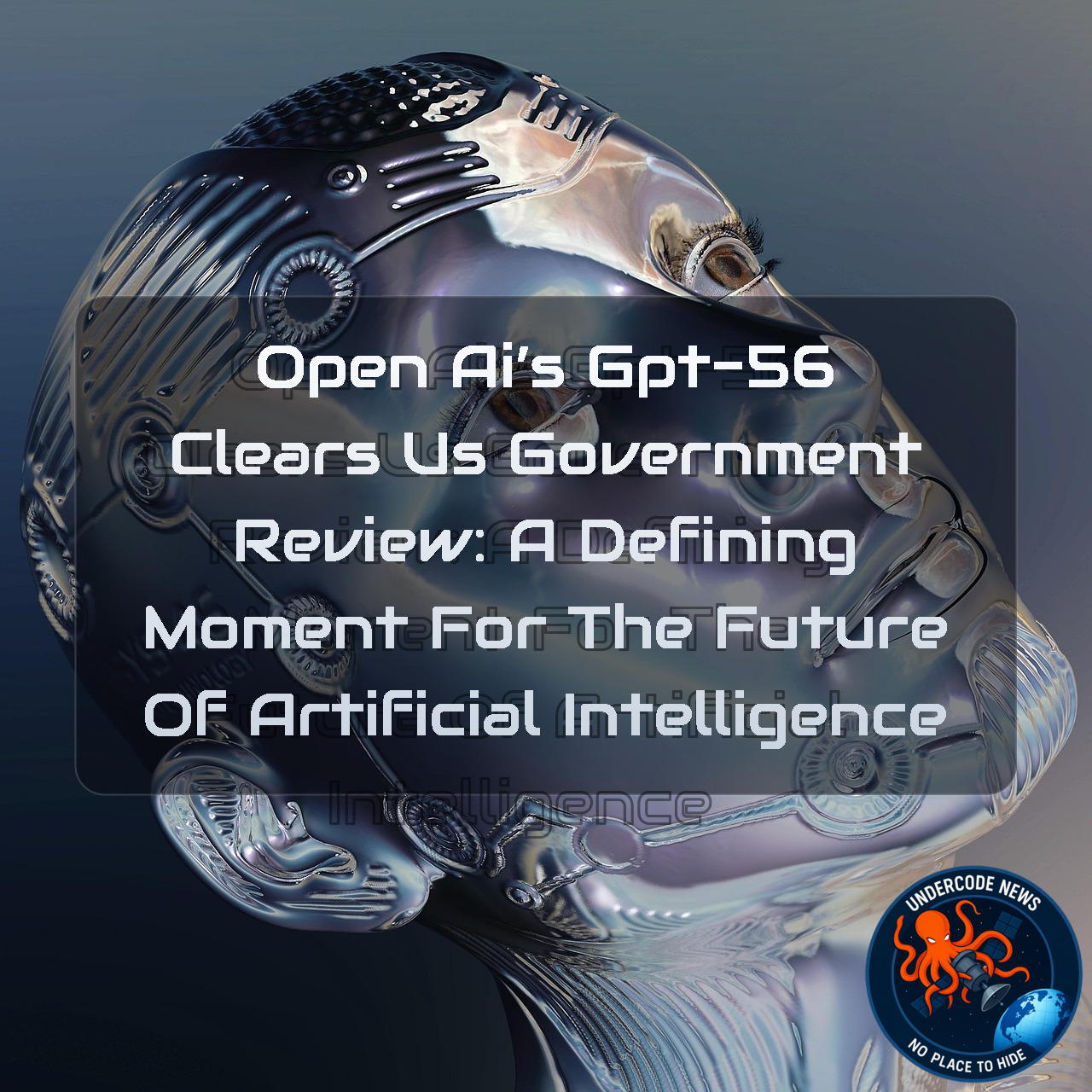 OpenAI’s GPT-56 Clears US Government Review: A Defining Moment for the Future of Artificial Intelligence + Video