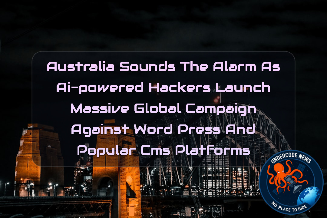 Australia Sounds the Alarm as AI-Powered Hackers Launch Massive Global Campaign Against WordPress and Popular CMS Platforms + Video