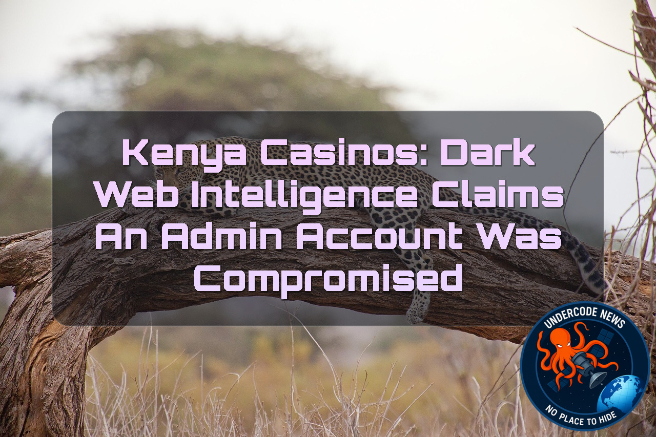 Kenya Casinos: Dark Web Intelligence Claims an Admin Account Was Compromised + Video