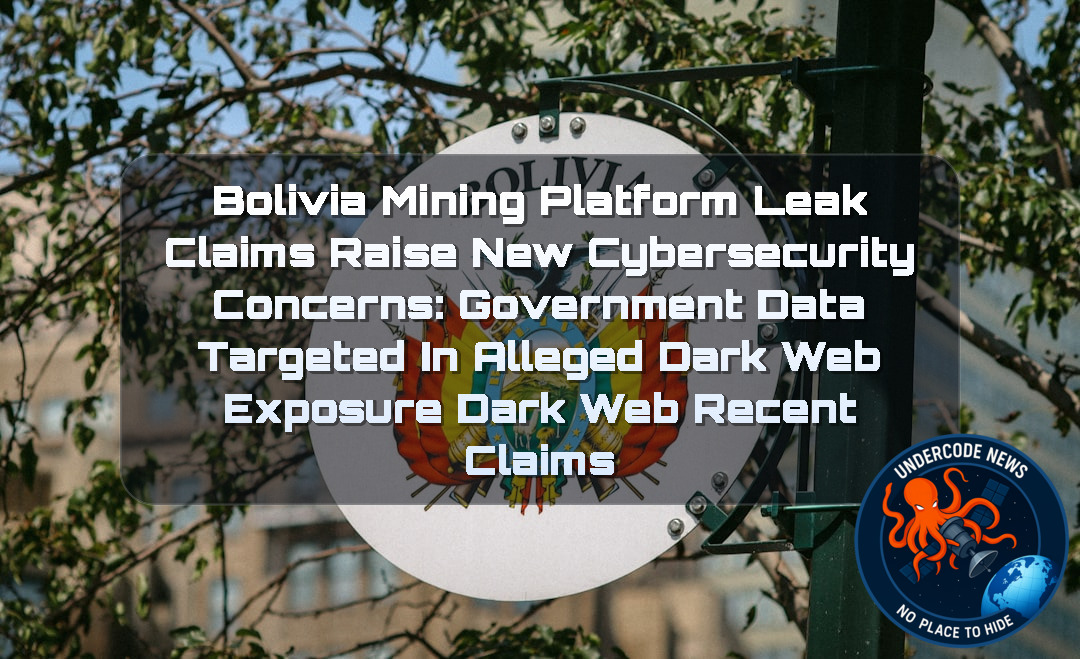 Bolivia Mining Platform Leak Claims Raise New Cybersecurity Concerns: Government Data Targeted in Alleged Dark Web Exposure Dark Web recent claims + Video