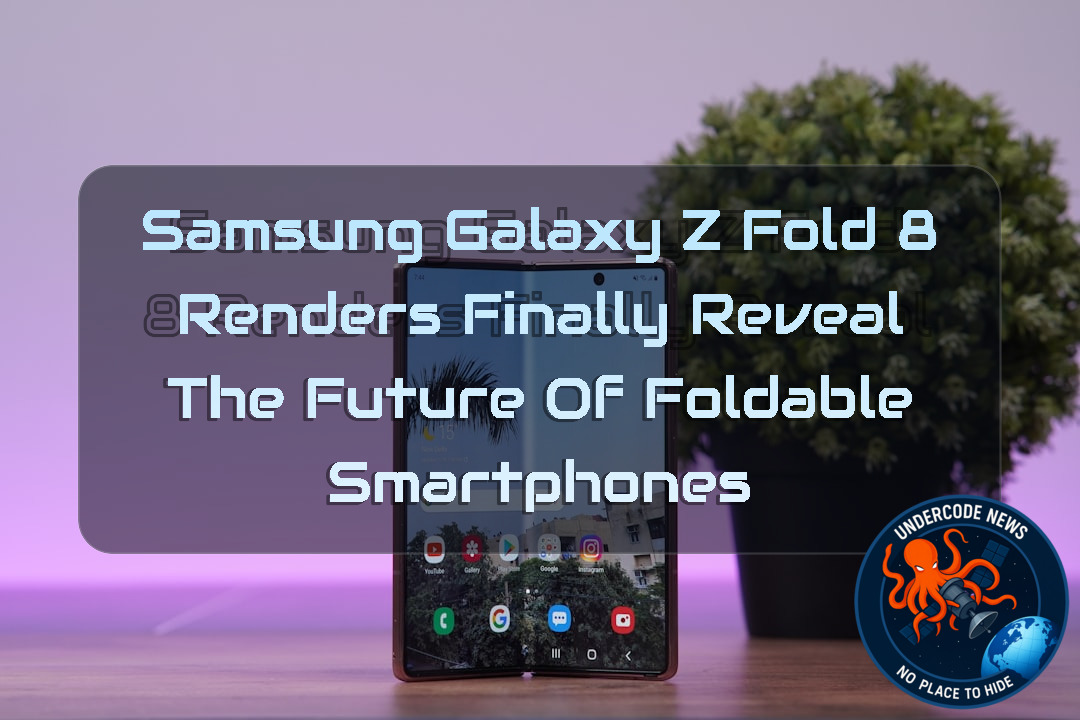 Samsung Galaxy Z Fold 8 Renders Finally Reveal the Future of Foldable Smartphones + Video
