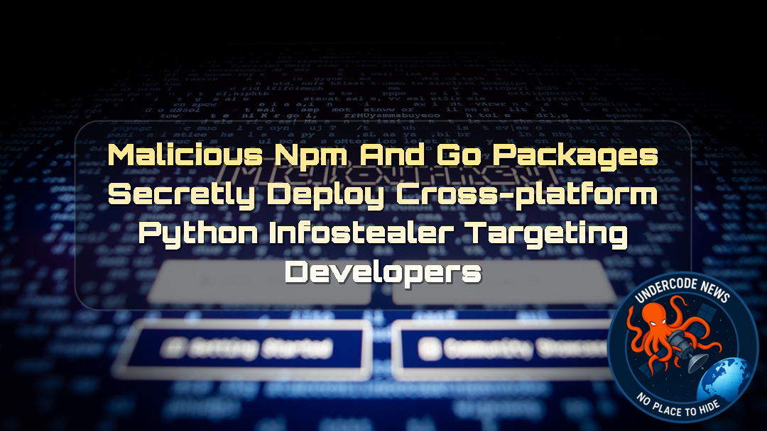 Malicious npm and Go Packages Secretly Deploy Cross-Platform Python Infostealer Targeting Developers + Video