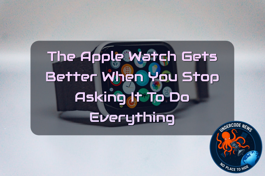 The Apple Watch Gets Better When You Stop Asking It to Do Everything + Video