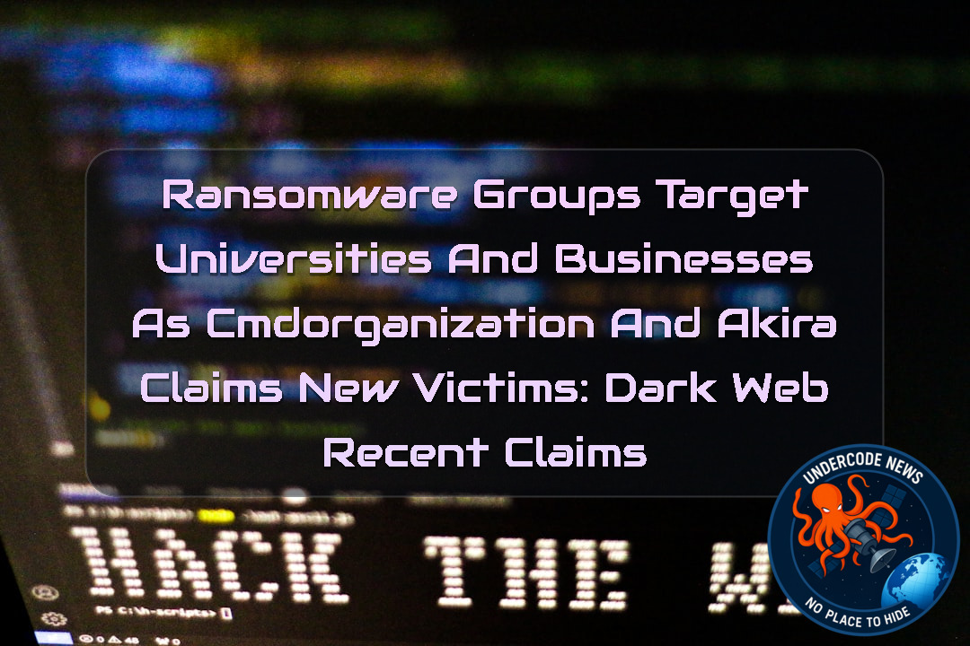 Ransomware Groups Target Universities and Businesses as cmdorganization and Akira Claims New Victims: Dark Web Recent Claims + Video