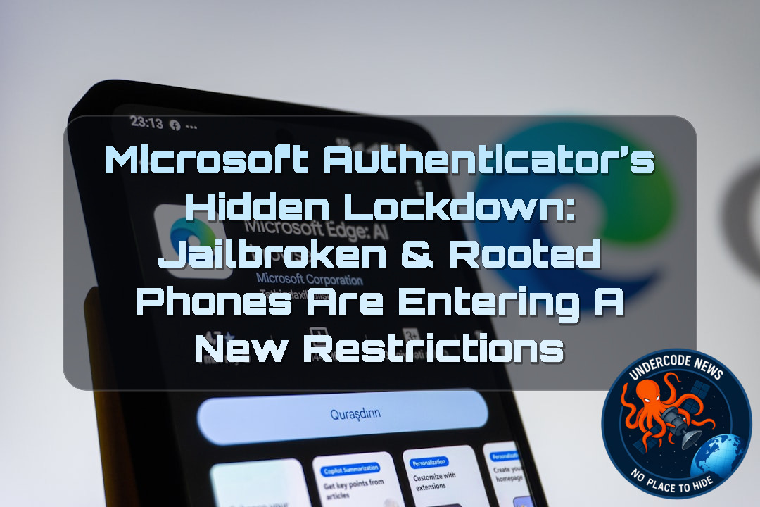 Microsoft Authenticator’s Hidden Lockdown: Jailbroken & Rooted Phones Are Entering a New Restrictions + Video