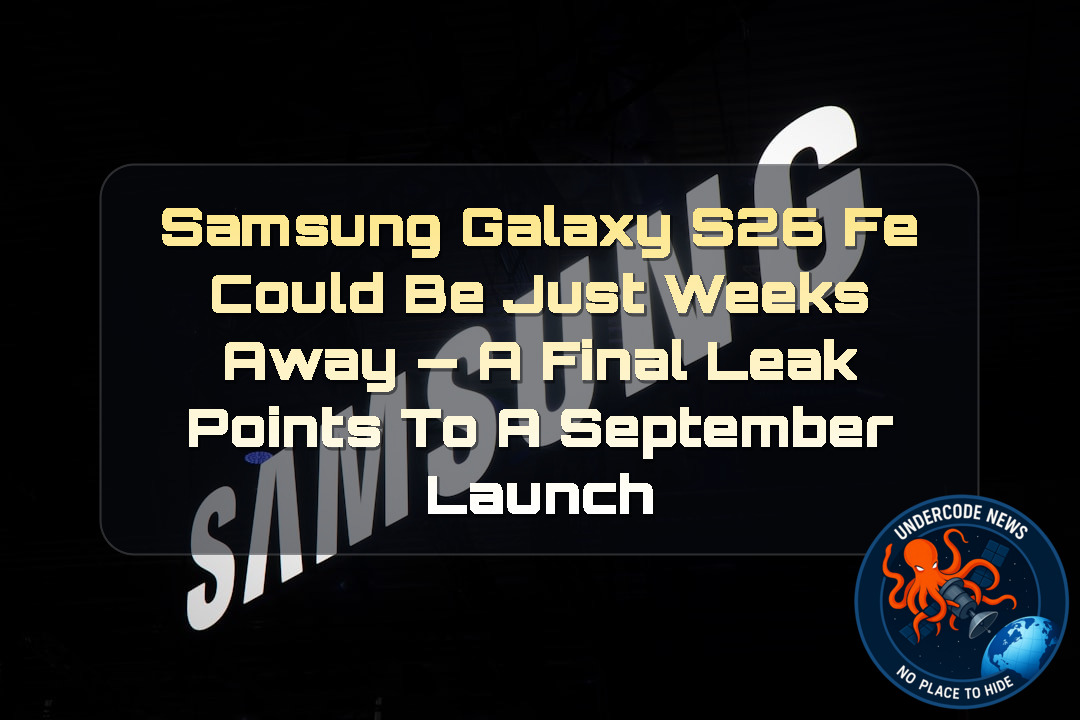 Samsung Galaxy S26 FE Could Be Just Weeks Away — A Final Leak Points to a September Launch + Video