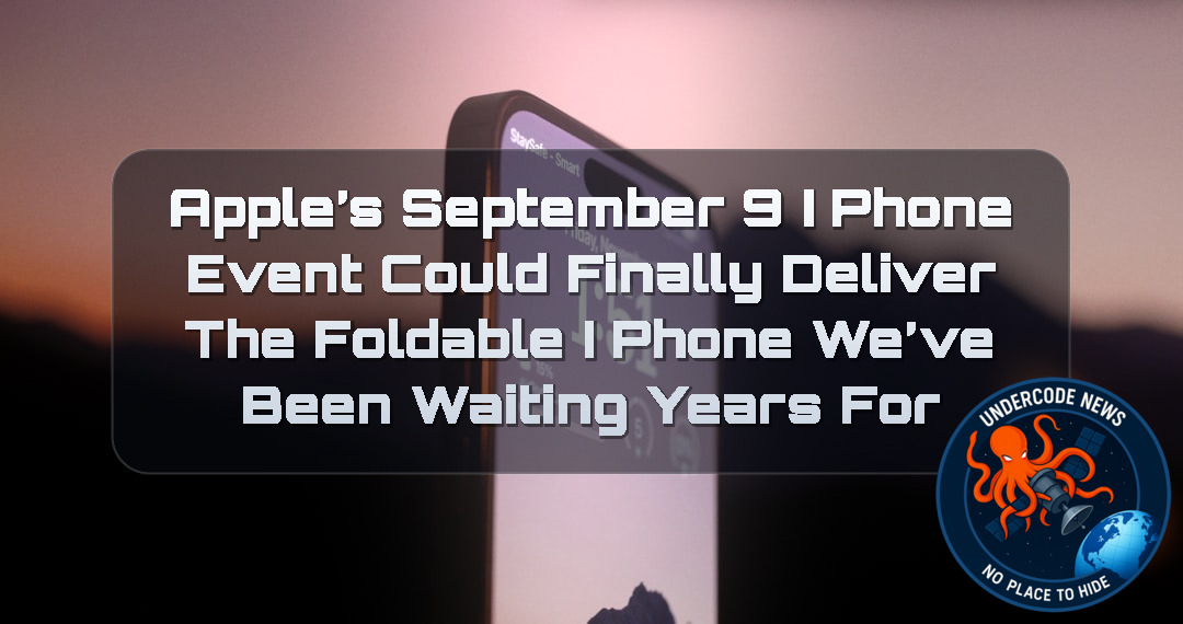 Apple’s September 9 iPhone Event Could Finally Deliver the Foldable iPhone We’ve Been Waiting Years For + Video