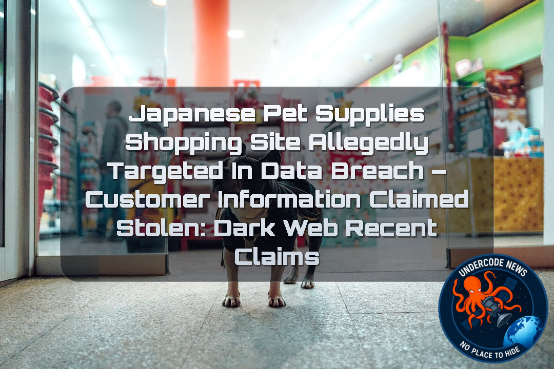 Japanese Pet Supplies Shopping Site Allegedly Targeted in Data Breach – Customer Information Claimed Stolen: Dark Web Recent Claims + Video