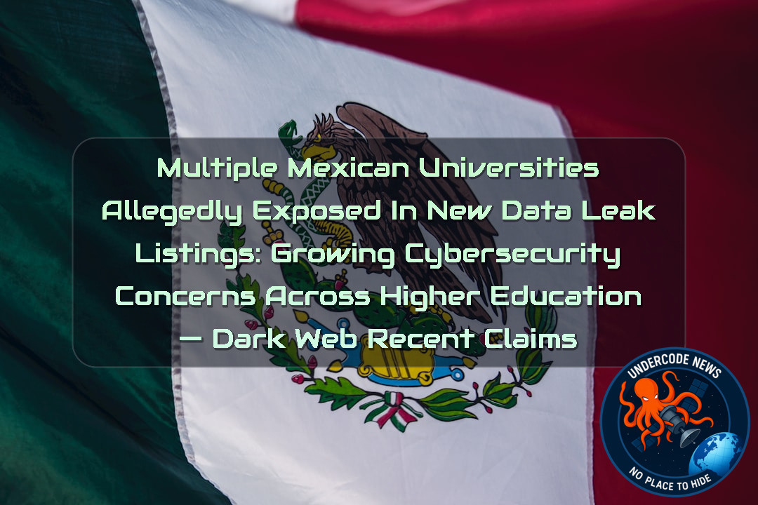 Multiple Mexican Universities Allegedly Exposed in New Data Leak Listings: Growing Cybersecurity Concerns Across Higher Education — Dark Web Recent Claims + Video