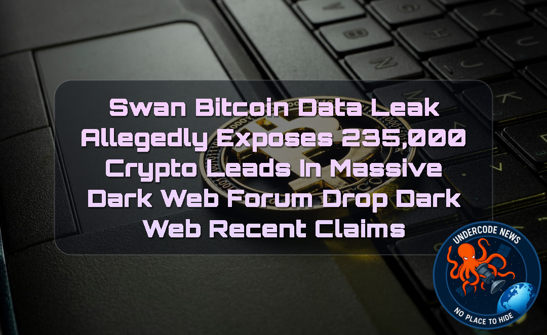 Swan Bitcoin Data Leak Allegedly Exposes 235,000 Crypto Leads in Massive Dark Web Forum Drop Dark Web recent claims + Video