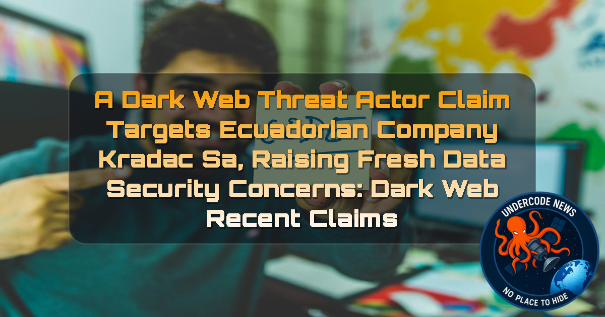 a DarkWeb threat actor Claim Targets Ecuadorian Company Kradac SA, Raising Fresh Data Security Concerns: Dark Web recent claims + Video