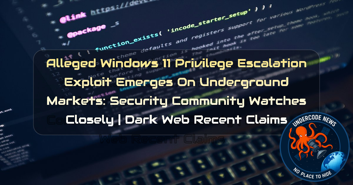 Alleged Windows 11 Privilege Escalation Exploit Emerges on Underground Markets: Security Community Watches Closely | Dark Web Recent Claims + Video