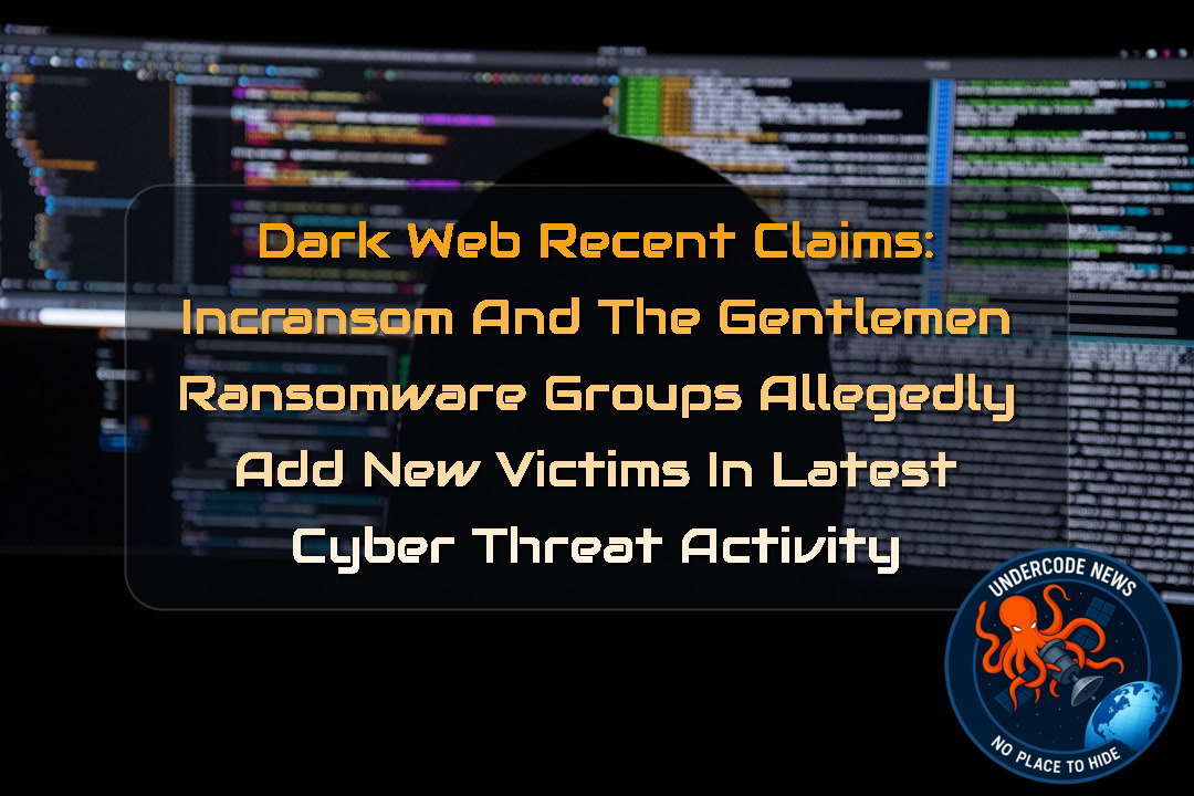 Dark Web Recent Claims: Incransom and The Gentlemen Ransomware Groups Allegedly Add New Victims in Latest Cyber Threat Activity + Video