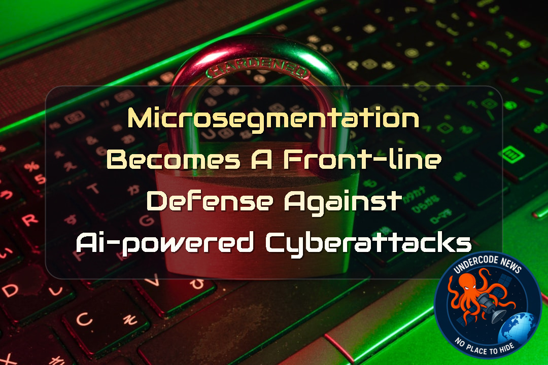 Microsegmentation Becomes a Front-Line Defense Against AI-Powered Cyberattacks